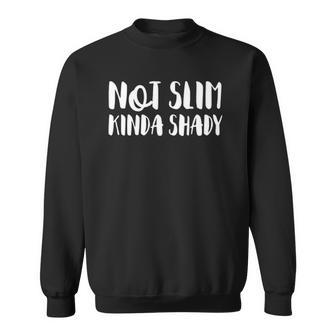 Not Slim Kinda Shady Funny Saying Quote Cute Sweatshirt | Mazezy