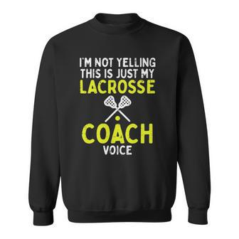 Not Yelling Just My Lacrosse Coach Voice Funny Lax Men Women Sweatshirt | Mazezy