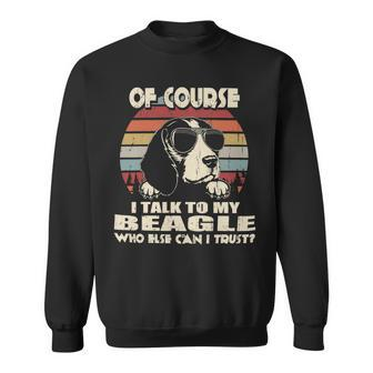 Of Course I Talk To My Beagle Funny Vintage 56 Beagle Dog Sweatshirt - Seseable