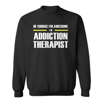 Of Course Im Awesome Addiction Therapist Sweatshirt | Mazezy