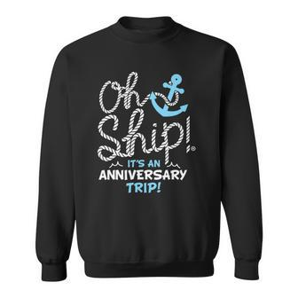 Oh Ship Its An Anniversary Trip Oh Ship Cruise Sweatshirt | Mazezy UK