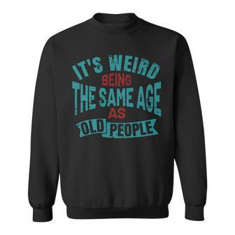Old Man Its Weird Being The Same Age As Old People Sweatshirt - Thegiftio UK