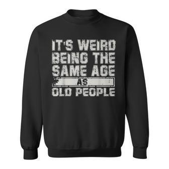 Older People Its Weird Being The Same Age As Old People Sweatshirt - Thegiftio UK