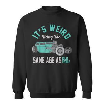 Older People Its Weird Being The Same Age As Old People Sweatshirt - Seseable