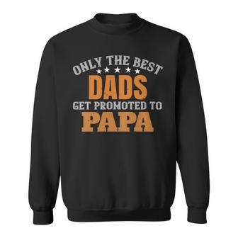 Only The Best Dads Get Promoted To Papa Fathers Day Gift Sweatshirt - Monsterry