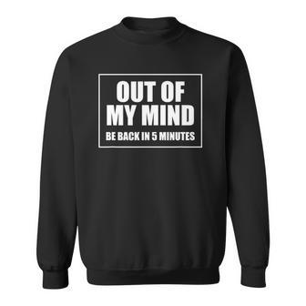 Out Of My Mind Be Back In Five Minutes Funny Sarcastic Gift Sweatshirt | Mazezy UK