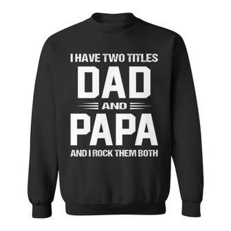 Papa Grandpa Gift I Have Two Titles Dad And Papa Sweatshirt - Seseable