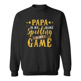 Papa Is My Name Spoiling Is My Game Fathers Day Sweatshirt | Mazezy