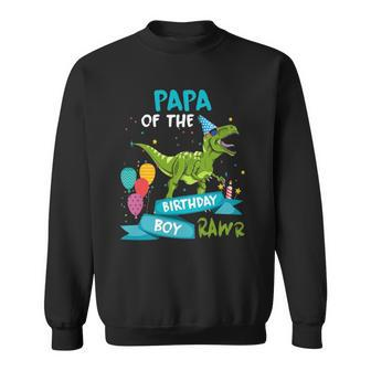 Papa Of The Birthday Boy Rawr Dinosaur Birthday Partyrex Sweatshirt | Mazezy