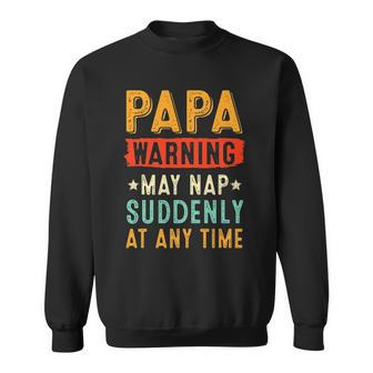 Papa Warning May Nap Suddenly At Any Time Vintage Father’S Day
 Sweatshirt | Mazezy