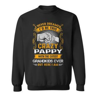 Pappy Grandpa Gift I Never Dreamed I’D Be This Crazy Pappy Sweatshirt - Seseable