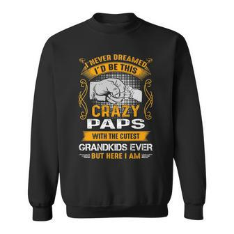 Paps Grandpa Gift I Never Dreamed I’D Be This Crazy Paps Sweatshirt - Seseable