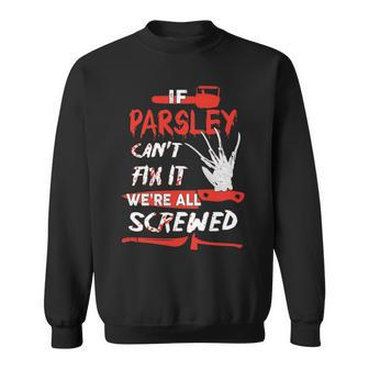 Parsley Name Halloween Horror Gift If Parsley Cant Fix It Were All Screwed Sweatshirt - Seseable