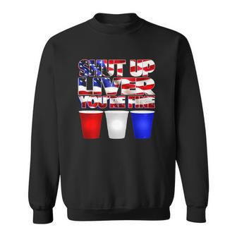 Patriotic Shut Up Liver Youre Fine Usa Sweatshirt | Mazezy