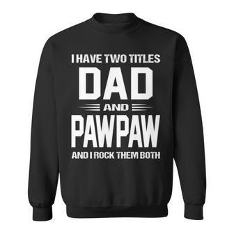 Pawpaw Grandpa Gift I Have Two Titles Dad And Pawpaw Sweatshirt - Seseable
