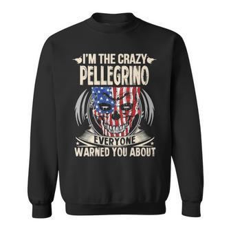Pellegrino Name Gift Im The Crazy Pellegrino Sweatshirt - Seseable