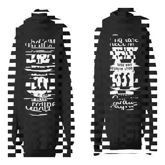 Peppy Grandpa Gift Im Called Peppy Because Im Too Cool To Be Called Grandfather Sweatshirt - Seseable