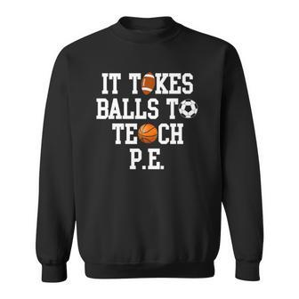 Physical Education It Takes Balls To Teach Pe Sweatshirt | Mazezy DE