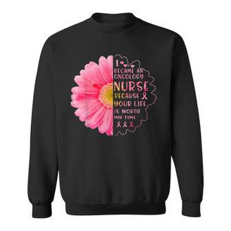 Pink Daisy Oncology Nurse Because Your Life Is Worth My Time Sweatshirt - Thegiftio UK