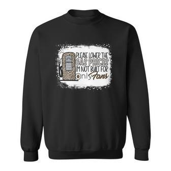 Please Lower The Gas Prices Im Not Built Only For Fans Sweatshirt - Thegiftio UK
