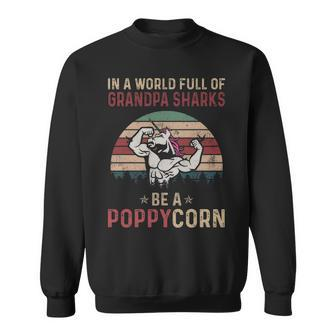 Poppy Grandpa Gift In A World Full Of Grandpa Sharks Be A Poppycorn Sweatshirt - Seseable