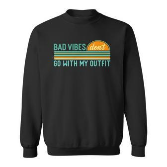 Positive Thinking Quote Bad Vibes Dont Go With My Outfit Sweatshirt | Mazezy