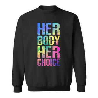 Pro Choice Her Body Her Choice Tie Dye Texas Womens Rights Sweatshirt - Seseable