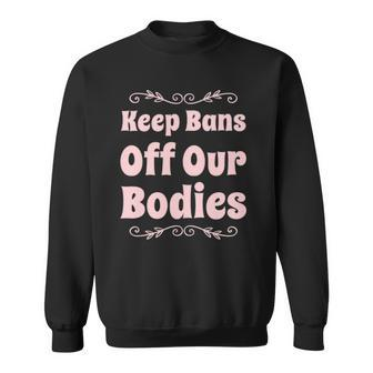 Pro Choice Keep Bans Off Our Bodies Sweatshirt | Mazezy