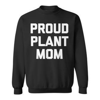 Proud Plant Mom Funny Saying Gardener Cute Gardening Sweatshirt - Thegiftio UK
