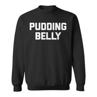 Pudding Belly Funny Saying Sarcastic Novelty Humor Sweatshirt - Thegiftio UK