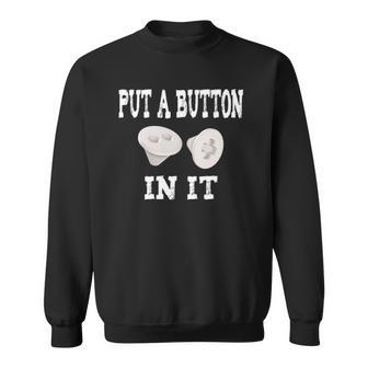 Put A Button In It Embalmer Trocar Button Mortuary Humor Sweatshirt | Mazezy