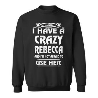Rebecca Name Gift Warning I Have A Crazy Rebecca Sweatshirt - Seseable