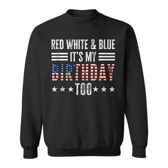 Red White & Blue Its My Birthday Too 4Th Of July Patriotic Sweatshirt - Seseable