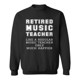 Retired Music Teacher Retirement Like Regular Only Happier Sweatshirt | Mazezy
