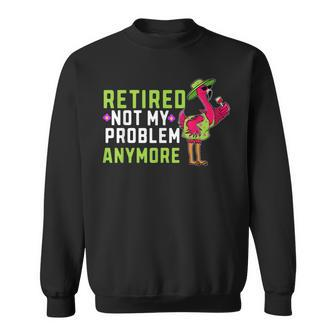 Retired Not My Problem Anymore Funny Flamingo Retirement Sweatshirt - Thegiftio UK