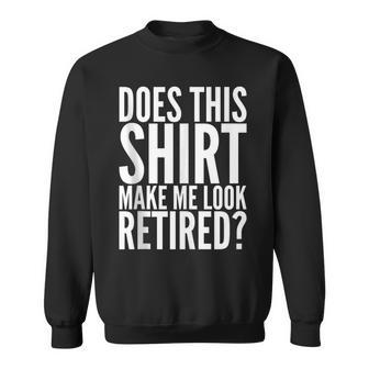 Retirement Funny Gift - Does This Make Me Look Retired Sweatshirt - Thegiftio UK