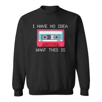 Retro Cassette Mix Tape I Have No Idea What This Is Music Sweatshirt | Mazezy