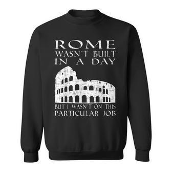Rome Wasnt Built In A Day | Funny Sarcastic Sweatshirt - Thegiftio UK