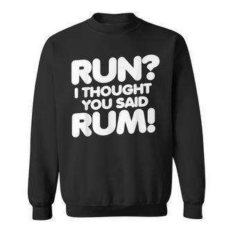 Run I Thought You Said Rum Funny Drinking Fitness Sweatshirt - Thegiftio UK