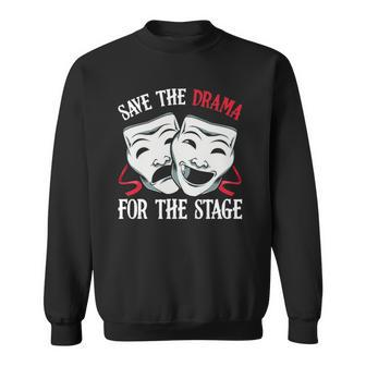 Save The Drama For Stage Actor Actress Theater Musicals Nerd Sweatshirt | Mazezy