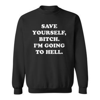 Save Yourself Bitch Im Going To Hell Sweatshirt | Mazezy