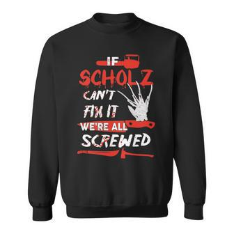 Scholz Name Halloween Horror Gift If Scholz Cant Fix It Were All Screwed Sweatshirt - Seseable
