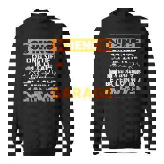 Science Doing Stuff In A Lab Would Be A Felony In Garage Sweatshirt - Thegiftio