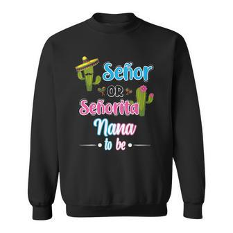 Senor Or Senorita Nana To Be Mexican Fiesta Gender Reveal Sweatshirt | Mazezy