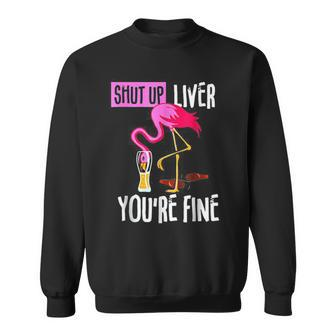 Shut Up Liver Youre Fine Flamingo Drink Beer Sweatshirt - Thegiftio UK