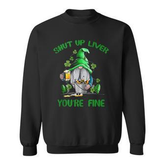 Shut Up Liver Youre Fine Gnomes St Patricks Day Sweatshirt | Mazezy