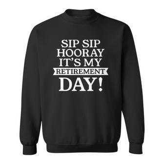 Sip Sip Hooray Its My Retirement Day Sweatshirt | Mazezy