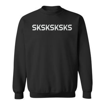 Sksksk Sksksks Trending Internet Dank Slang Meme Quote Sweatshirt - Thegiftio UK