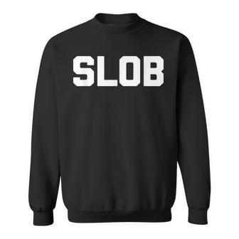 Slob  Funny Saying Sarcastic Novelty Humor Cute Cool  Sweatshirt