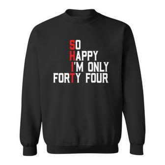 So Happy Im Forty Four 44 Years Old Funny 44Th Birthday Sweatshirt